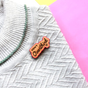"Don't Overthink It" Brooch